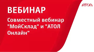 Совместный вебинар "МойСклад" и "АТОЛ Онлайн"